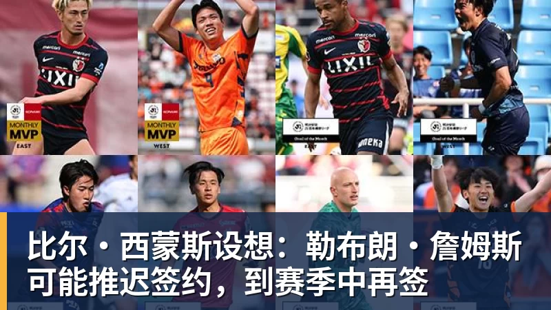 FB体育比尔·西蒙斯设想：勒布朗·詹姆斯可能推迟签约，到赛季中再签